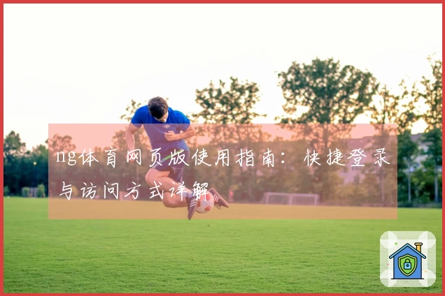 ng体育网页版使用指南：快捷登录与访问方式详解